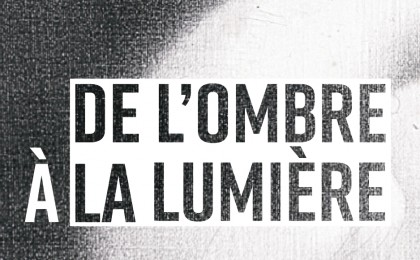 DE L'OMBRE À LA LUMIÈRE 
