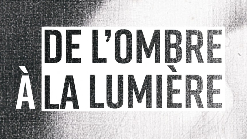 DE L'OMBRE À LA LUMIÈRE